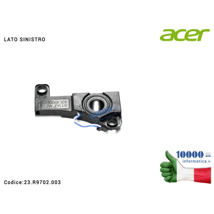 Altoparlante Speaker Audio (SINISTRO) ACER Aspire 5750 5750G 5750Z 5755 5755G V3-571G V3-551G E1-521 E1-531 E1-571 PK23000F300 2
