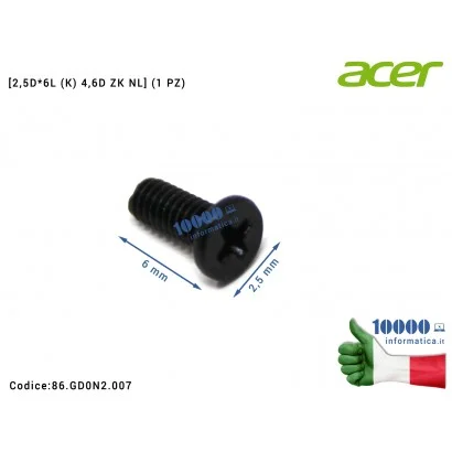 86.GD0N2.007 Vite di Fissaggio ACER [2,5D*6L (K) 4,6D ZK NL] (1 PZ) Aspire A517-51G ES1-533 ES1-572 A515-51G Extensa 2540 86....