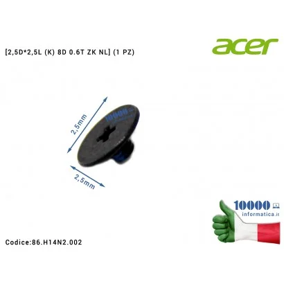 86.H14N2.002 Vite di Fissaggio ACER [2,5D*2,5L (K) 8D 0.6T ZK NL] (1 PZ) Aspire A515-52KG A315-42G A315-42 ConceptD CN515-71 ...