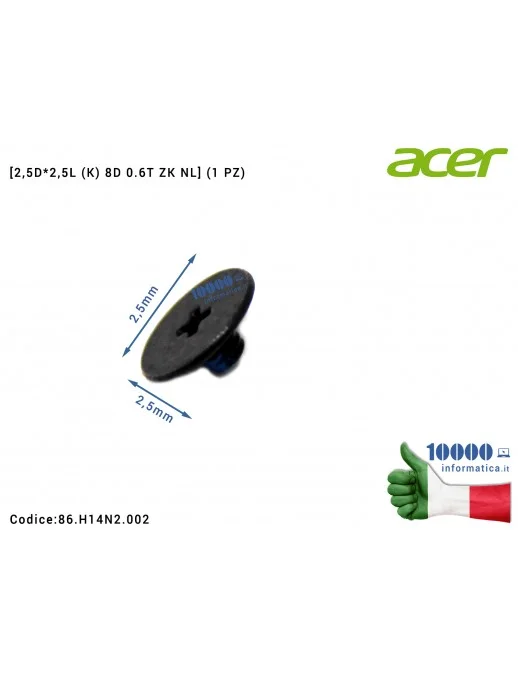 86.H14N2.002 Vite di Fissaggio ACER [2,5D*2,5L (K) 8D 0.6T ZK NL] (1 PZ) Aspire A515-52KG A315-42G A315-42 ConceptD CN515-71 ...